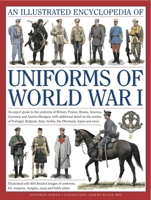 An Illustrated Encyclopedia of Uniforms of World War I: An Expert Guide to the Uniforms of Britain, France, Russia, America, Germany and Austria-Hungary, with Additional Detail on the Armies of Portug 0754823407 Book Cover