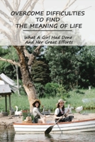 Overcome Difficulties To Find The Meaning Of Life: What A Girl Had Done And Her Great Efforts: Book About Life B0915N29JY Book Cover