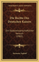 Die Rechte Des Deutschen Kaisers: Ein Staatswissenschaftlicher Versuch (1902) 1168319900 Book Cover