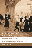 Collusions of Fact and Fiction: Performing Slavery in the Works of Suzan-Lori Parks and Kara Walker 1609387783 Book Cover