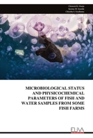 MICROBIOLOGICAL STATUS AND PHYSICOCHEMICAL PARAMETERS OF FISH AND WATER SAMPLES FROM SOME FISH FARMS 9999316875 Book Cover