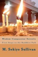 Wisdom; Compassion; Serenity: First Steps on the Buddhist Path 1478329807 Book Cover