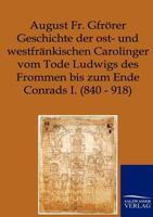 Geschichte Der Ost- Und Westfr Nkischen Carolinger Vom Tode Ludwigs Des Frommen Bis Zum Ende Conrads I. (840-918) 3861957051 Book Cover