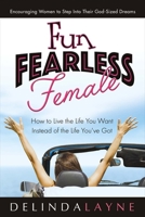 Fun Fearless Female: How to Live the Life You Want Instead of the Life You've Got 0997750227 Book Cover