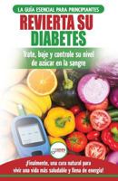 Revierta su diabetes: Guía de dieta natural para principiantes para revertir la diabetes: cure, reduzca y controle su nivel de azúcar en la sangre ... Diabetes Spanish Book) 172470866X Book Cover