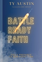 Battle Ready Faith: Fully Prepared To Win Every Time B0H8JGHPV6 Book Cover