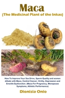 Maca (The Medicinal Plant of the Inkas): How To Improve Your Sex Drive, Sperm Quality and women dillodo with Maca, Control Cancer, Virility, Depressio 1685221823 Book Cover