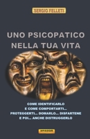 UNO PSICOPATICO NELLA TUA VITA: COME IDENTIFICARLO E COME COMPORTARTI… PROTEGGERTI… DOMARLO… DISFARTENE E POI… ANCHE DISTRUGGERLO B09CGFXGWB Book Cover