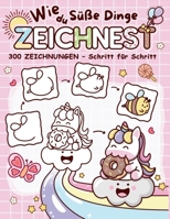Wie du Süße Dinge Zeichnest: 300 leicht verständliche Schritt für Schritt-Anleitungen für niedliche Zeichnungen | Mit Spaß Feinmotorik & Konzentration fördern (German Edition) B0FJ66W3SL Book Cover