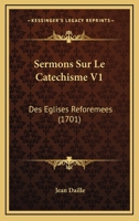 Sermons Sur Le Catechisme V1: Des Eglises Reforemees (1701) 1165951576 Book Cover