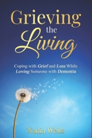 Grieving the Living: Coping with Grief and Loss While Loving Someone with Dementia 1764330404 Book Cover