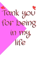 Tank you  for being  in my life: Tank you  for being  in my life ;2020 valantain day gifts : FOR lovers girlfriends boyfriends ; HAND WRITING ; NOTEBOOK : JORNAL B083XVGBKW Book Cover