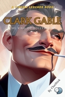 Clark Gable: The King of Hollywood: An Unforgettable Journey Through the Life and Legacy of Hollywood's Eternal Monarch (Cinema Legends: The Journey of 100 Stars) B0CVV64W5T Book Cover