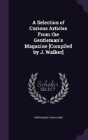 A Selection of Curious Articles from the Gentleman's Magazine [Compiled by J. Walker]. 1147441871 Book Cover