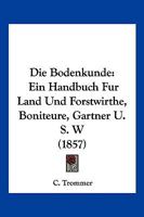 Die Bodenkunde. Ein Handbuch F�r Land- Und Forstwirthe, Boniteure, G�rtner U.S.W. 1168489369 Book Cover