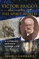 Victor Hugo's Conversations with the Spirit World: A Literary Genius's Hidden Life 1594771820 Book Cover