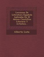 Lecciones De Literatura Espa�ola Aplicadas En El Ateneo Cient�fico Literario Y Art�stico... 1249925363 Book Cover