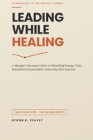 Leading While Healing: The Manager's Recovery Guide for Executives Returning After Burnout B0GX1WPRRD Book Cover