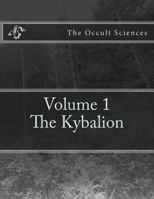 The Occult Sciences: Vol.1 The Kybalion 1539713881 Book Cover