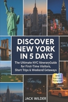 Discover New York in 5 Days: The Ultimate NYC Itinerary Guide for First-Time Visitors, Short Trips & Weekend Getaways B0FLTKP5SZ Book Cover