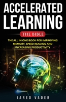 Accelerated Learning: The Bible: The All In One Book for Improving Memory, Speed Reading and Increasing Productivity 1724596071 Book Cover
