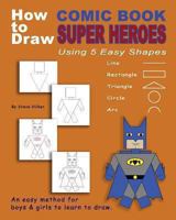 How to Draw Comic Book Superheroes Using 5 Easy Shapes 147006460X Book Cover