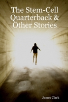 The Stem-Cell Quarterback & Other Stories 1435700821 Book Cover