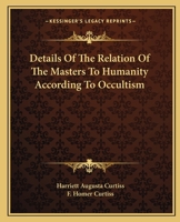 Details Of The Relation Of The Masters To Humanity According To Occultism 1425318231 Book Cover