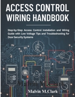 Access control wiring handbook: Step-by-Step Access Control Installation and Wiring Guide with Low Voltage Tips and Troubleshooting for Door Security Systems B0FMN36VJC Book Cover