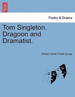 Tom Singleton, Dragoon and Dramatist - Primary Source Edition 1022843826 Book Cover