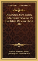 Dissertation Sur Soixante Traductions Francaises De L'Imitation De Jesus-Christ (1812) 116761321X Book Cover