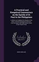 A Practical and Exegetical Commentary on the Epistle of St. Paul to the Philippians: In Which Are Exhibited the Results of the Most Learned Theological Criticisms, from the Age of the Early Fathers Do 3337729975 Book Cover