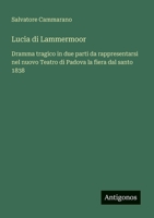 Lucia di Lammermoor: Dramma tragico in due parti da rappresentarsi nel nuovo Teatro di Padova la fiera dal santo 1838 (Italian Edition) 3563211957 Book Cover