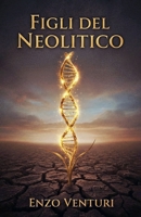 Figli del Neolitico: La rivoluzione neolitica che ha modellato DNA migrazioni e agricoltura e aiuta a leggere l’ingegneria genetica di oggi (Italian Edition) B0FP5NGVJZ Book Cover
