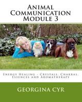 Animal Communication Module 3: Energy Healing - Crystals Chakras, Essences and Aromatherapy 1449556868 Book Cover