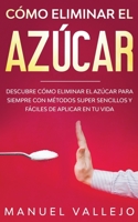Cómo eliminar el azucar: Descubre cómo eliminar el azúcar para siempre con métodos super sencillos y fáciles de aplicar en tu vida (Spanish Edition) 1646940377 Book Cover