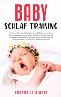 Baby-Schlaf-Training: Die No-Cry Lösungen für Neugeborene und Kleinkinder, um Ihrem Kind beizubringen, mit dem Weinen aufzuhören, die ganze ... ermüden und ihre tägli 1802244719 Book Cover
