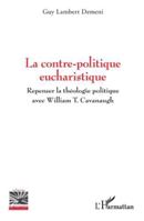 La contre-politique eucharistique: Repenser la théologie politique avec William T. Cavanaugh (Religions Et Spiritualité) (French Edition) 2336522330 Book Cover