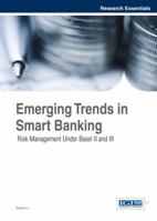 Emerging Trends in Smart Banking: Risk Management Under Basel II and III 1466659505 Book Cover