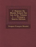 L' Homme Du Monde �clair� Par Les Arts, Volume 1... 1021255718 Book Cover
