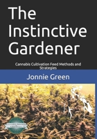 The Instinctive Gardener: Professional Cannabis Cultivation Feed Methods and Strategies 167642718X Book Cover