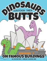 Dinosaurs Scratchin' Their Butts On Famous Buildings: An Architecture & Dinosaur Coloring Book B0952QCHR8 Book Cover