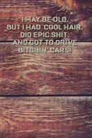 I May Be Old But I Had Cool Hair Did Epic Shit And Got To Drive Bitchin Cars: Funny Vintage Wide Ruled Journal For Seniors And Younger 6" x 9" 90 Pages Lined Notebook Adult Book 1711341150 Book Cover