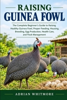 RAISING GUINEA FOWL: The Complete Beginner’s Guide to Raising Healthy Guinea Fowl, Proper Feeding, Housing, Breeding, Egg Production, Health Care, and Flock Management B0HK5QM3X5 Book Cover