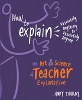 How to Explain Absolutely Anything to Absolutely Anyone: The Art and Science of Teacher Explanation 1785833677 Book Cover