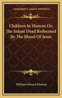 Children in Heaven Or The Infant Dead Redeemed by the Blood of Jesus 1022139541 Book Cover