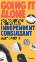 Going It Alone: How to Survive and Thrive As an Independent Consultant 0566076160 Book Cover