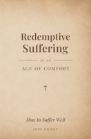 Redemptive Suffering in an Age of Comfort: How to Suffer Well B0H7NMZ4M3 Book Cover