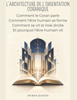 L’ARCHITECTURE DE L’ORIENTATION CORANIQUE: Comment le Coran parle, Comment l’être humain se forme, Comment se vit la Voie droite, Et pourquoi l’être ... (Conscience et Connaissance) (French Edition) B0HJX4YFBZ Book Cover