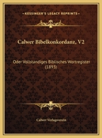 Calwer Bibelkonkordanz, V2: Oder Vollstandiges Biblisches Wortregister (1893) 1160883424 Book Cover